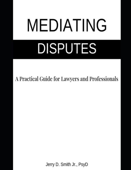 Mediating Disputes: A Practical Guide for Lawyers and Professionals