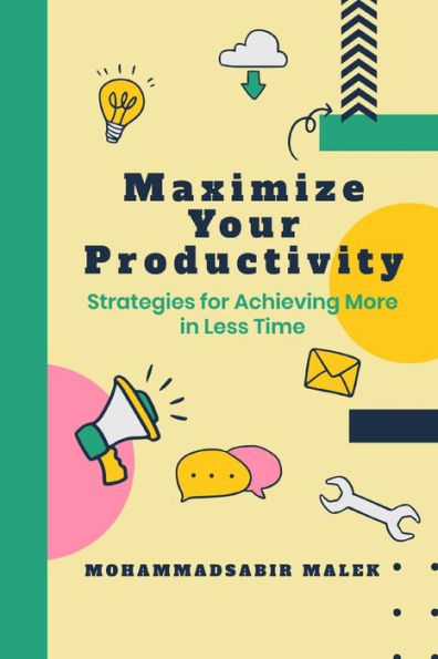 Maximize Your Productivity: Strategies for Achieving More in Less Time