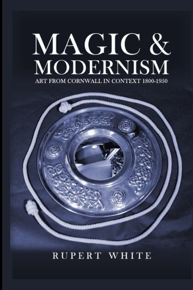 Magic and Modernism: Art from Cornwall in Context 1800-1950