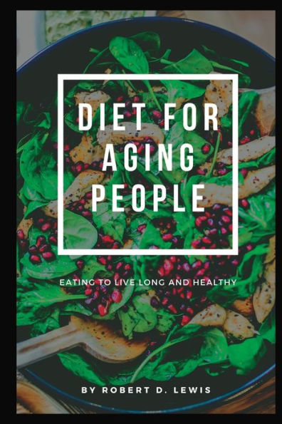 Diet for Aging People: Eating to Live Long and Healthy
