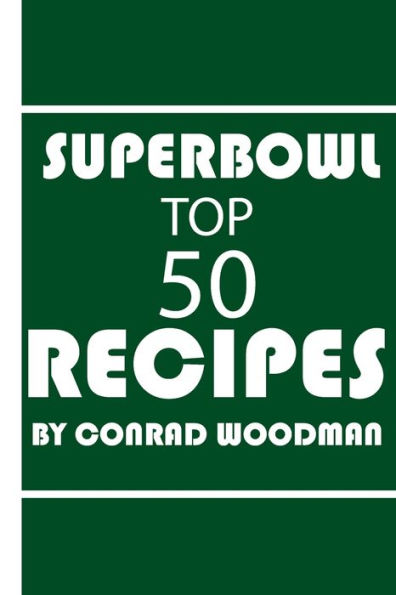 Superbowl Cookbook Top 50 Recipes: for beginners full recipes for appetizers and even desserts