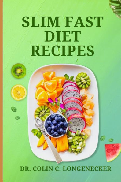Slim Fast Diet Recipes: Lose Weight and Feel Great with Delicious Slim Fast Diet Recipes!