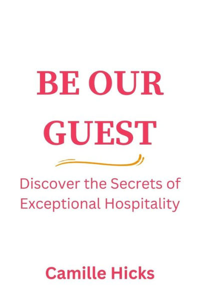 BE OUR GUEST: Discover the Secrets of Exceptional Hospitality