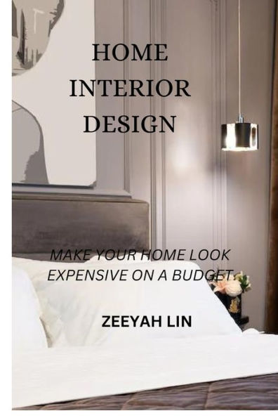 HOME INTERIOR DESIGN: MAKE YOUR HOME LOOK EXPENSIVE ON A BUDGET
