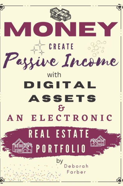 Money: Create Passive Income with Digital Assets & an Electronic Real Estate Portfolio