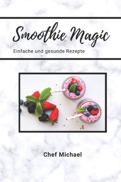 Smoothie Magic: Einfache und gesunde Rezepte