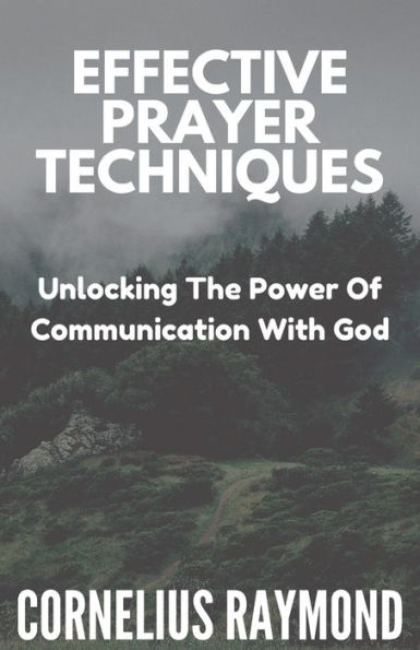 Effective Prayer Techniques: Unlocking the Power of Communication with God