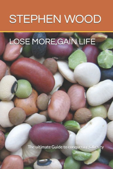 LOSE MORE,GAIN LIFE: The ultimate Guide to conquering Obesity