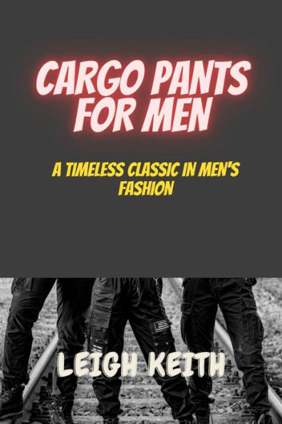 CARGO PANTS FOR MEN: A TIMELESS CLASSIC IN MEN'S FASHION
