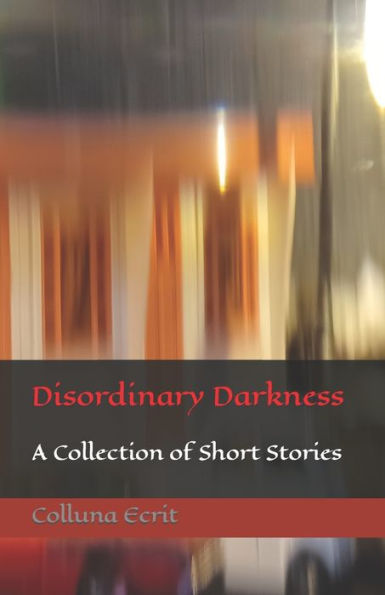 Disordinary Darkness: A Collection of Short Stories
