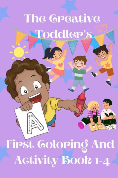 The Creative Toddler's First Coloring and activity Book ages 1-4