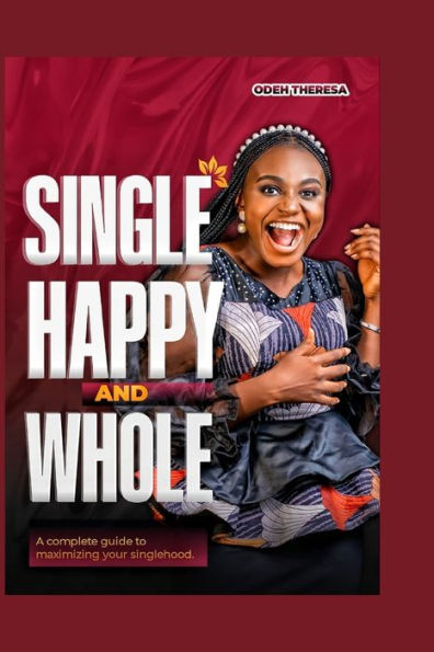 Single, Happy and Whole: A complete guide to maximizing your singlehood