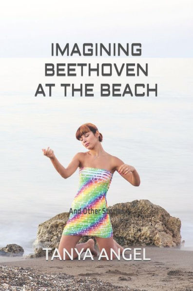 Imagining Beethoven At The Beach: And Other Stories
