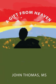 Title: A GIFT FROM HEAVEN, Author: John Paul Thomas MS