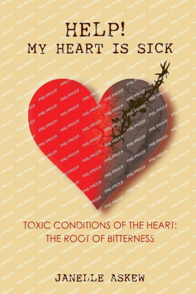 Help! My Heart is Sick!: Toxic Conditions of the Heart: The Root of Bitterness