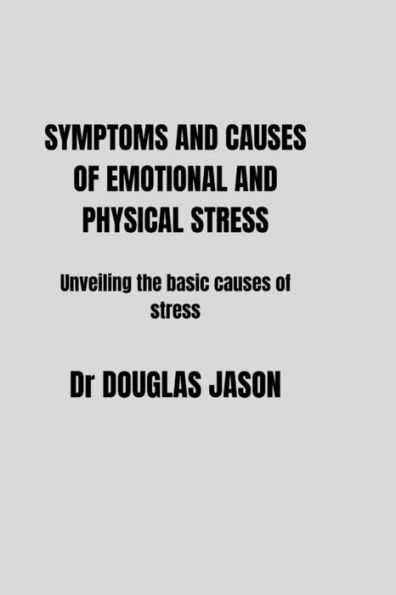 SYMPTOMS AND CAUSES OF EMOTIONAL AND PHYSICAL STRESS: Unveiling the basic causes of stress