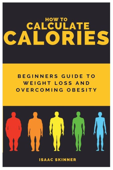 HOW TO CALCULATE CALORIES: Beginners Guide To Weight Loss And Overcoming Obesity
