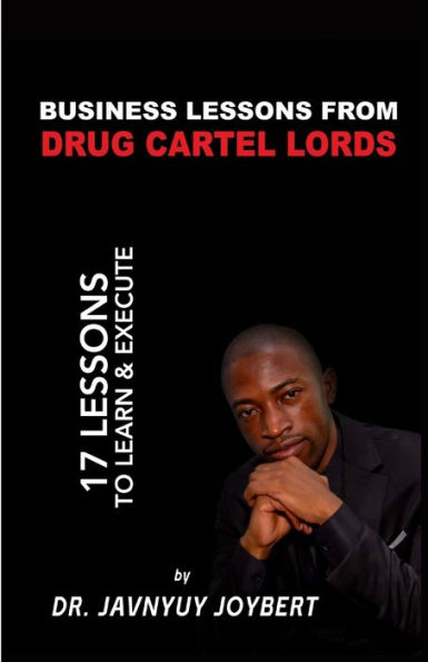 Business Lessons From Drug Cartel Lords: 17 Lessons To Learn & Execute