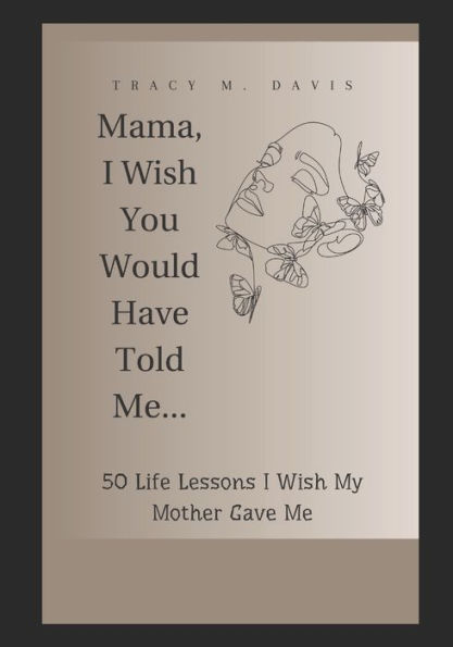 Mama, I Wish You Would Have Told Me...: 50 Life Lessons I Wish My Mother Gave Me