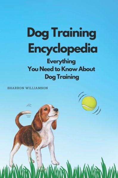 Dog Training Encyclopedia: Everything You Need to Know About Dog Training