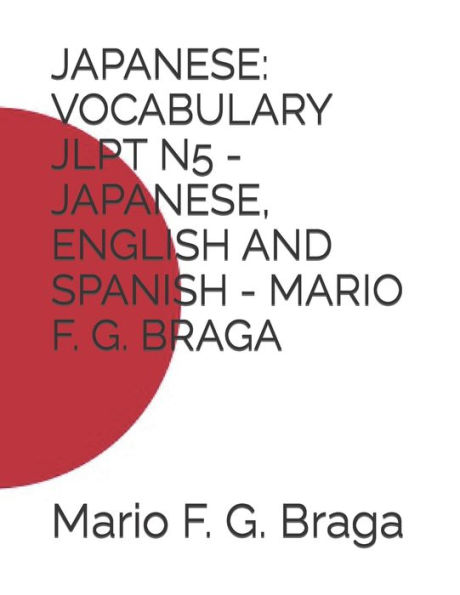 JAPANESE: VOCABULARY JLPT N5 - JAPANESE, ENGLISH AND SPANISH - MARIO F. G. BRAGA