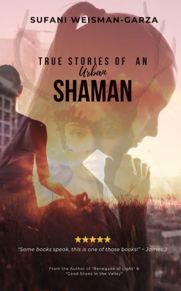 True Stories of an Urban Shaman: Living Between Worlds: A Memoir
