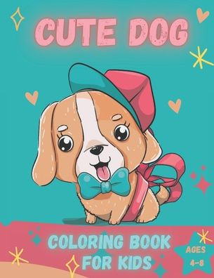 cute dogs coloring books for kids ages 4-8: Fun And Easy Coloring Pages in Cute Style With Dog