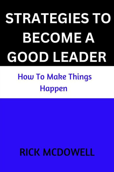 Strategies To Become A Good Leader: How to make things happen