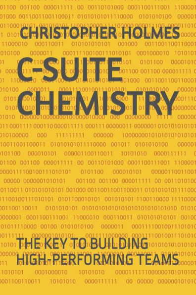 C-SUITE CHEMISTRY: THE KEY TO BUILDING HIGH-PERFORMING TEAMS