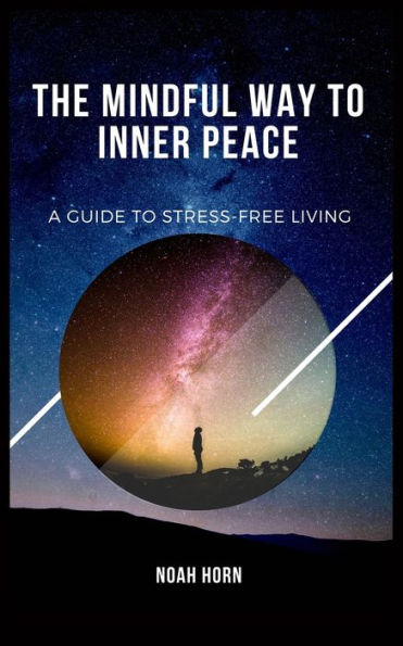 The Mindful Way to Inner Peace: A Guide to Stress-Free Living