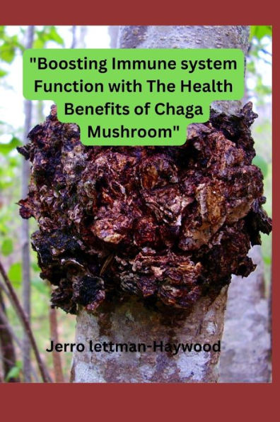 "Boosting Immune system Function with The Health Benefits of Chaga Mushroom"