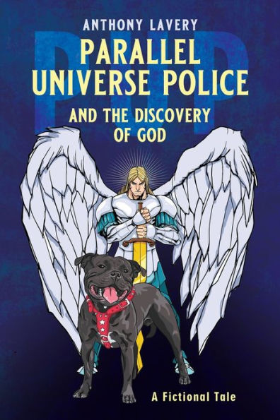 PARALLEL UNIVERSE POLICE AND THE DISCOVERY OF GOD: A Fictional Tale