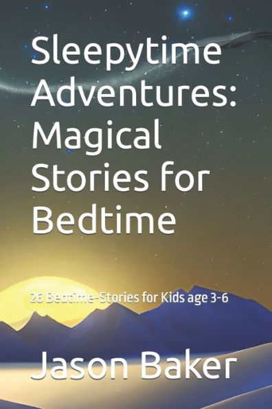 Sleepytime Adventures: Magical Stories for Bedtime: 26 Tales for 3-6 year old