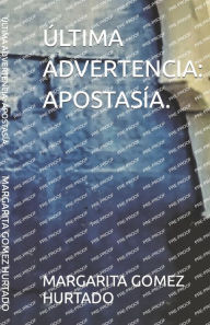 Title: ÚLTIMA ADVERTENCIA: APOSTASÍA., Author: MARGARITA GOMEZ HURTADO Marga