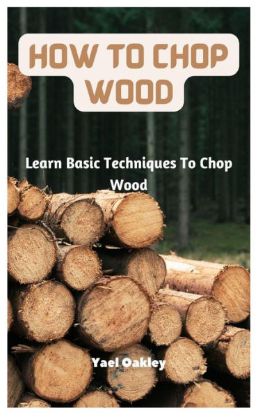 How To Chop Wood: Learn Basic Techniques To Chop Wood
