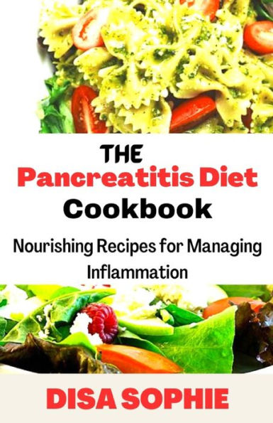 The Pancreatitis Diet Cookbook: Nourishing Recipes for Managing Inflammation