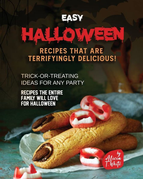 Easy Halloween Recipes That Are Terrifyingly Delicious!: Trick-or-Treating Ideas for Any Party