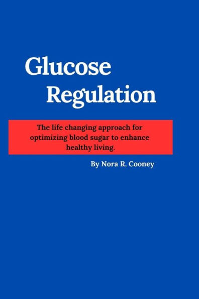 Glucose Regulation: The life changing approach for optimizing blood sugar to enhance healthy living.