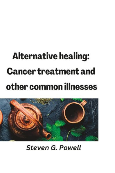 Alternative healing: Cancer treatment and other common illnesses