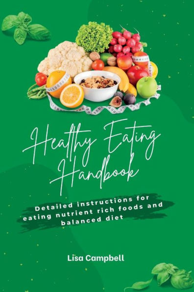 The Healthy Eating Handbook: Detailed Instructions for Eating Nutrient-Rich Foods and Balanced Meals