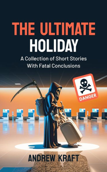 The Ultimate Holiday: A Collection of Short Stories With Fatal Conclusions