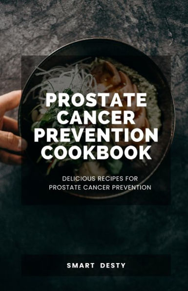 PROSTATE CANCER PREVENTION COOKBOOK: Delicious Recipes for Prostate Cancer Prevention