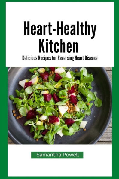 Heart-Healthy Kitchen: Delicious Recipes for Reversing Heart Disease
