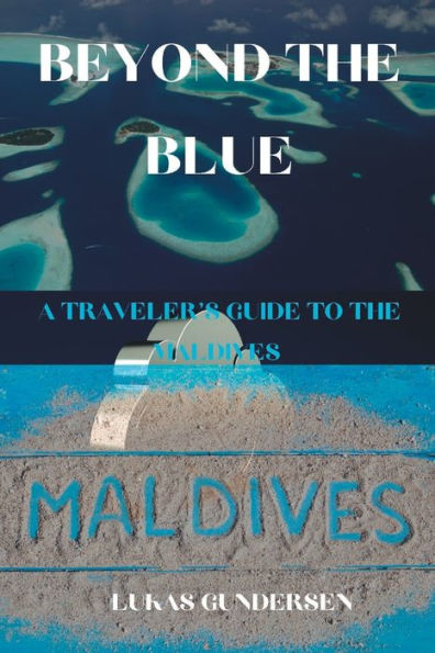 BEYOND THE BLUE: : A TRAVELER'S GUIDE TO THE MALDIVES