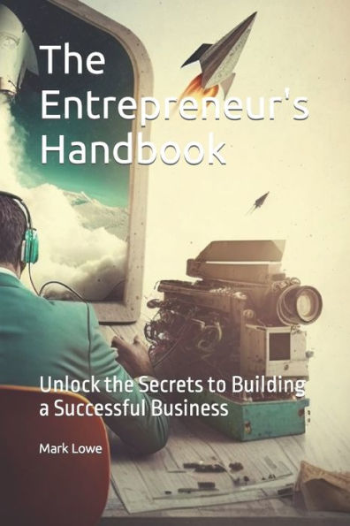 The Entrepreneur's Handbook: Unlock the Secrets to Building a Successful Business