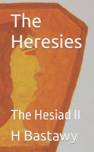 Title: The Heresies: The Hesiad II, Author: Haythem Bastawy