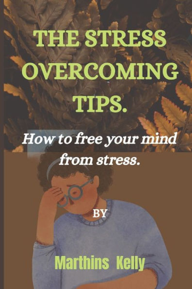 THE STRESS OVERCOMING TIPS.: How to free your mind from stress.
