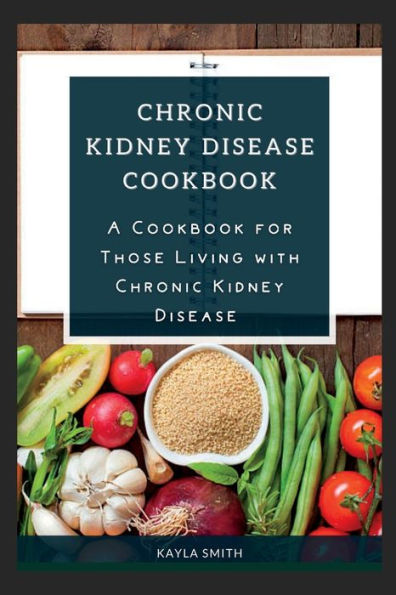 Chronic Kidney Disease Cookbook: A Cookbook for Those Living with ...