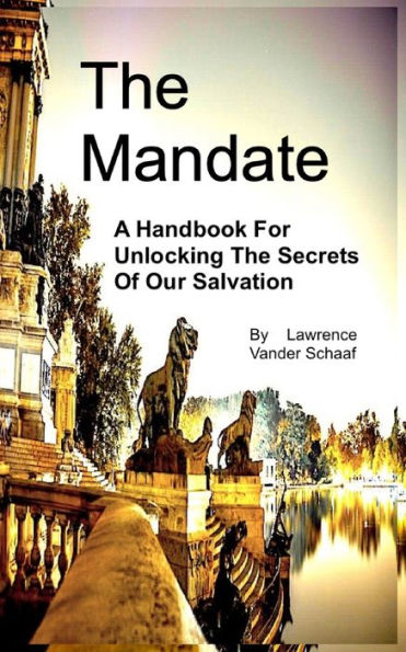 The Mandate: A Handbook For Unlocking The Secrets Of Our Salvation