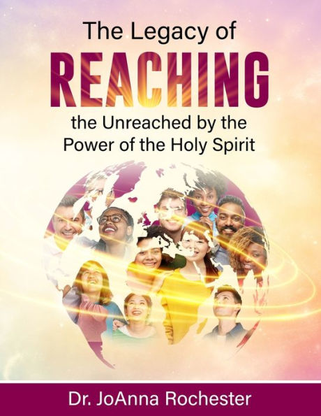 The Legacy of Reaching The Unreached by the Power of the Holy Spirit